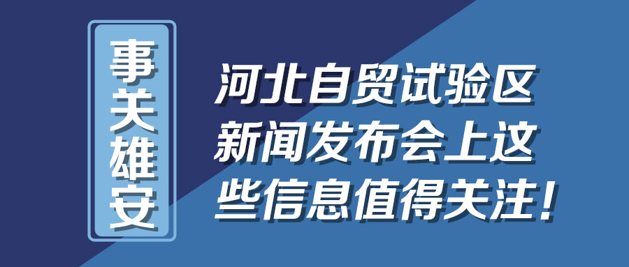 一圖速覽丨事關雄安 河北自貿試驗區新聞發布會上這些信息值得關注！