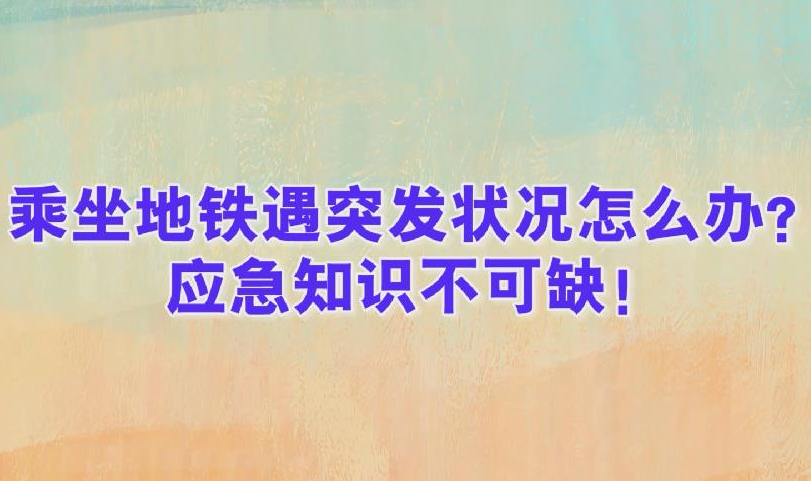 乘坐地鐵遇突發狀況怎么辦？應急知識不可缺！