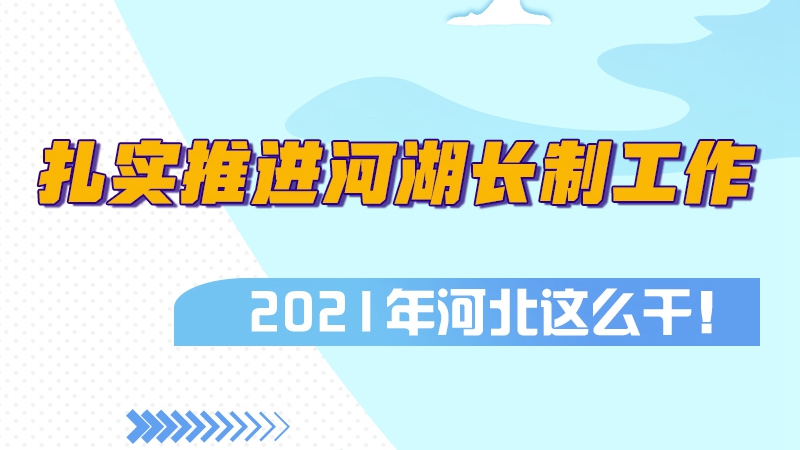 圖解丨扎實推進河湖長制工作，2021年河北這么干！